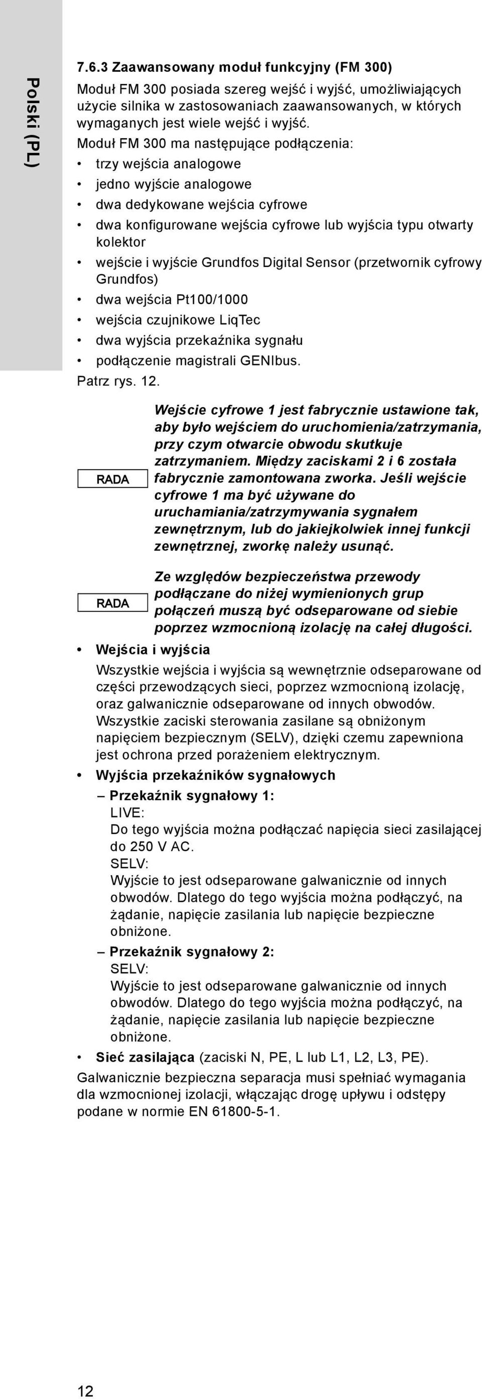 Moduł FM 300 ma następujące podłączenia: trzy wejścia analogowe jedno wyjście analogowe dwa dedykowane wejścia cyfrowe dwa konfigurowane wejścia cyfrowe lub wyjścia typu otwarty kolektor wejście i