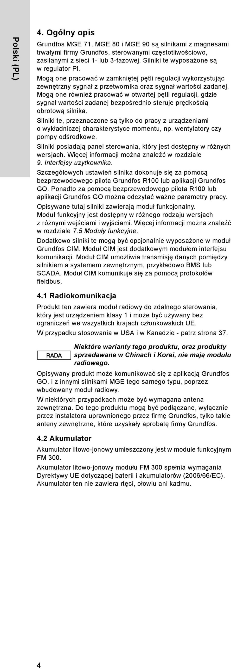 Mogą one również pracować w otwartej pętli regulacji, gdzie sygnał wartości zadanej bezpośrednio steruje prędkością obrotową silnika.