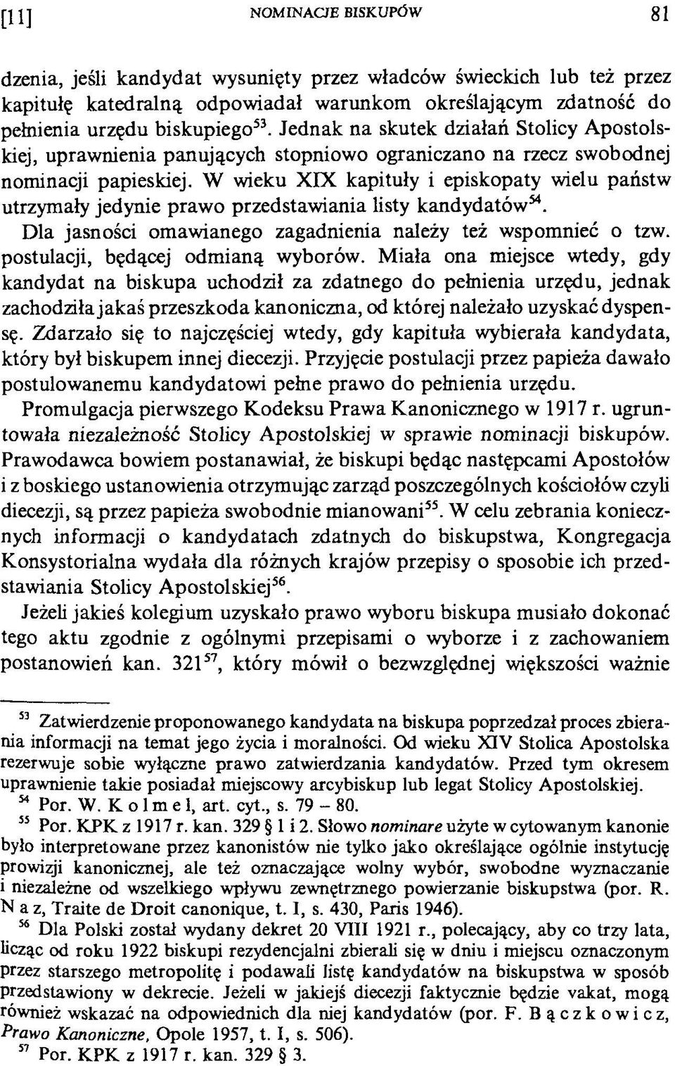 W wieku XIX kapituły i episkopaty wielu państw utrzymały jedynie prawo przedstawiania listy kandydatów54. Dla jasności omawianego zagadnienia należy też wspomnieć o tzw.