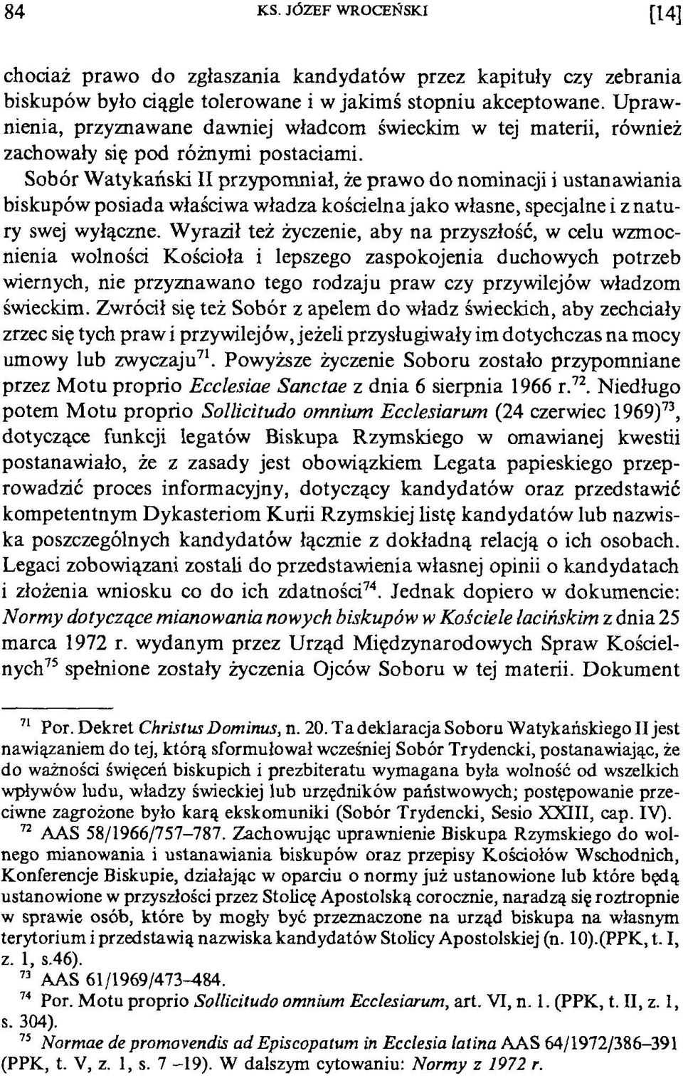 Sobór Watykański II przypomniał, że prawo do nominacji i ustanawiania biskupów posiada właściwa władza kościelna jako własne, specjalne i z natury swej wyłączne.