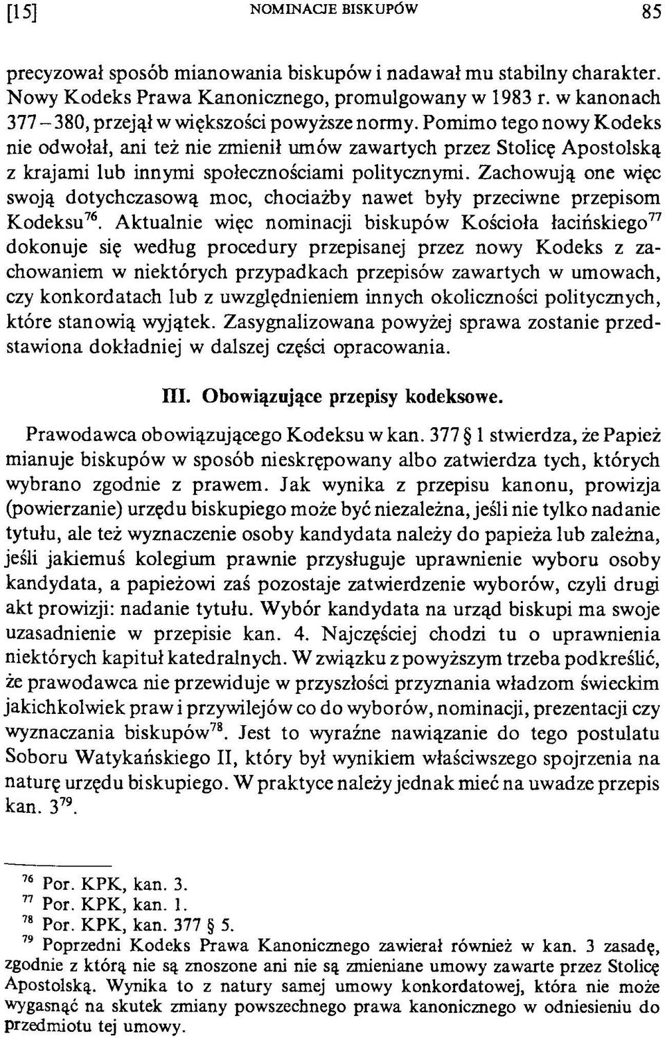 Pomimo tego nowy Kodeks nie odwołał, ani też nie zmienił umów zawartych przez Stolicę Apostolską z krajami lub innymi społecznościami politycznymi.
