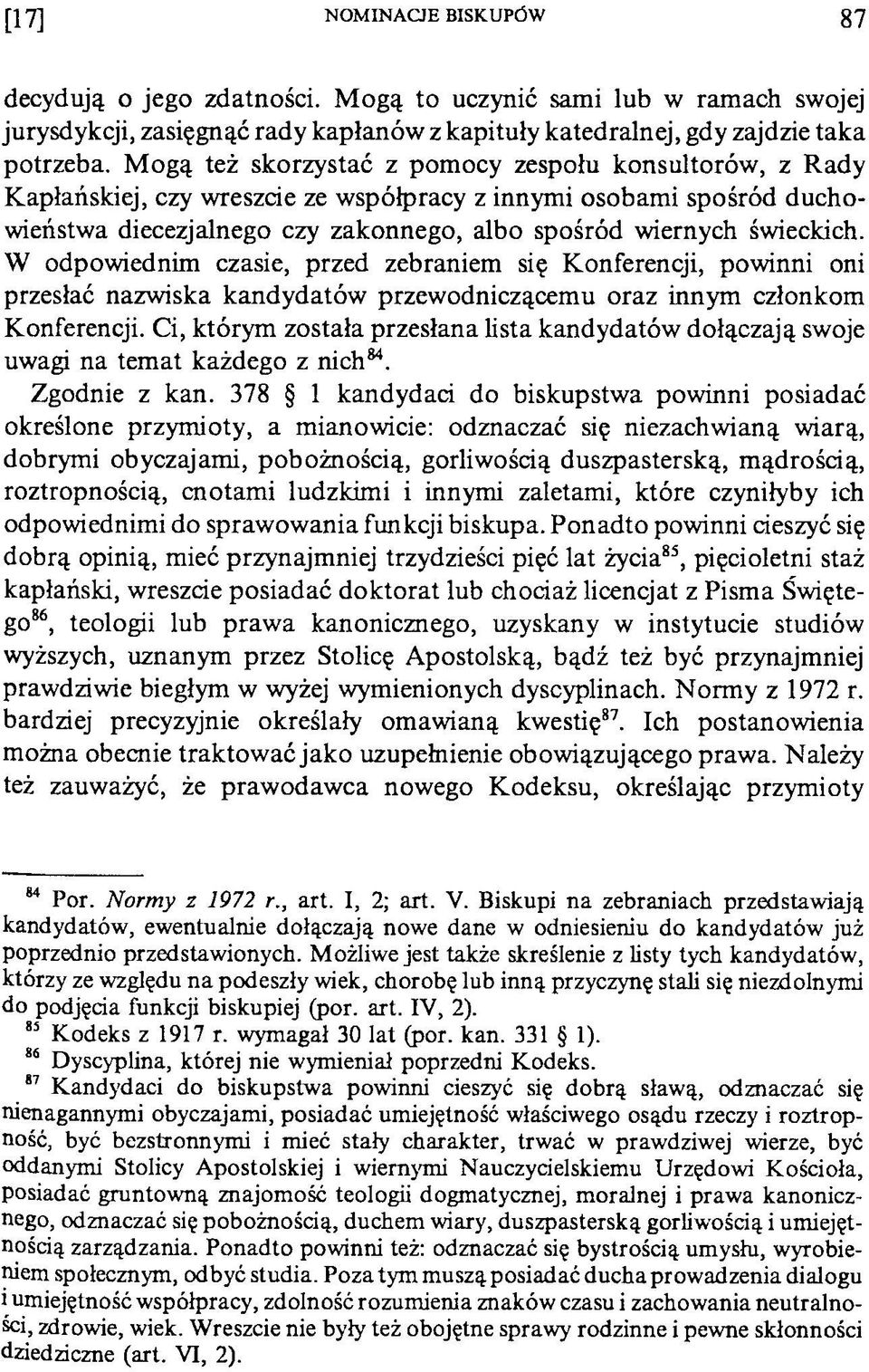 W odpowiednim czasie, przed zebraniem się Konferencji, powinni oni przesłać nazwiska kandydatów przewodniczącemu oraz innym członkom Konferencji.