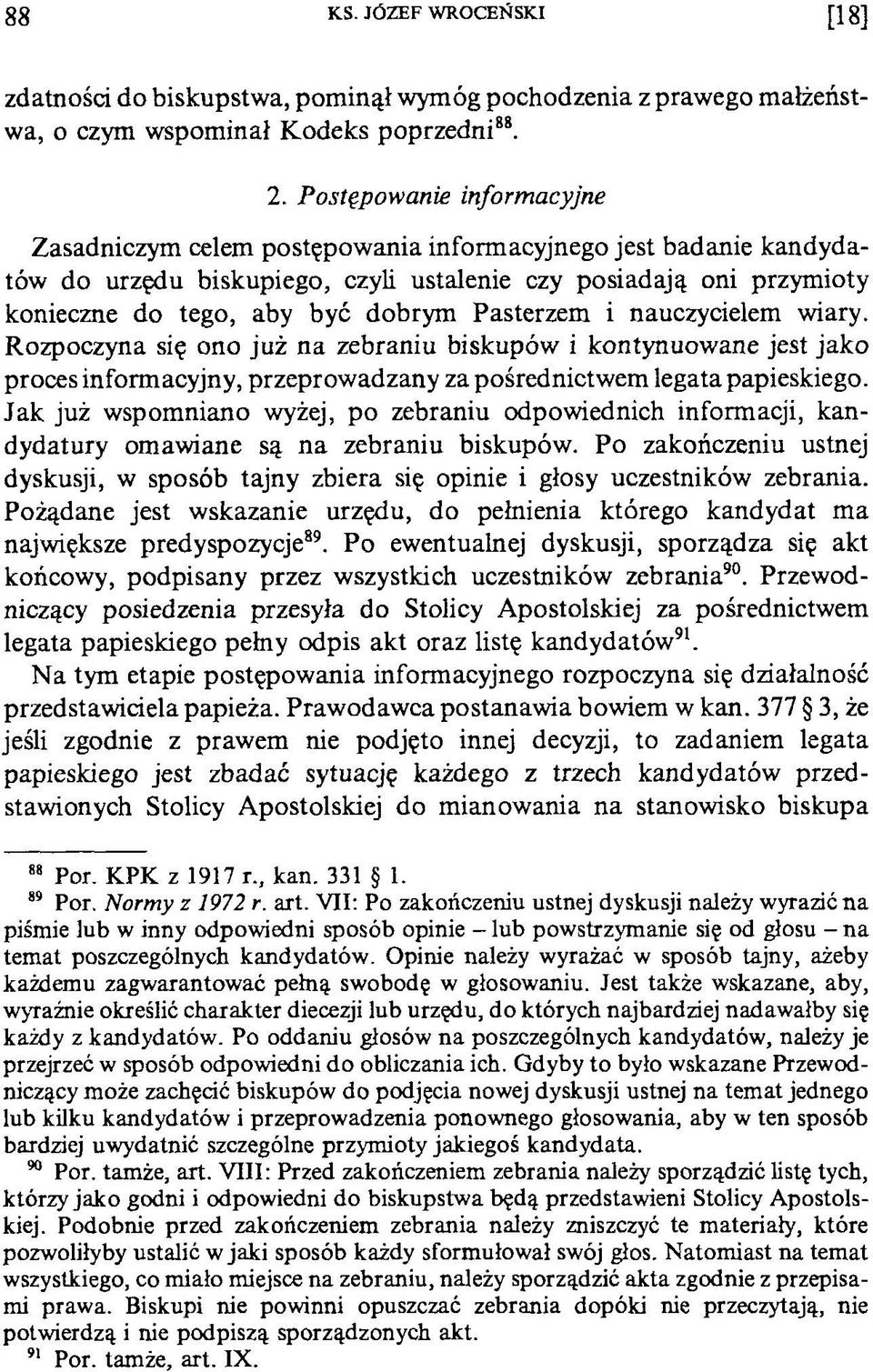 Pasterzem i nauczycielem wiary. Rozpoczyna się ono już na zebraniu biskupów i kontynuowane jest jako proces informacyjny, przeprowadzany za pośrednictwem legata papieskiego.