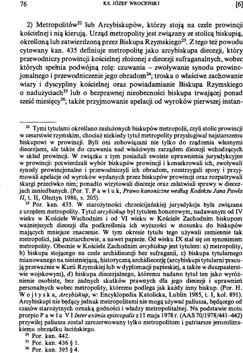 435 definiuje metropolitę jako arcybiskupa diecezji, który przewodniczy prowincji kościelnej złożonej z diecezji sufraganalnych, wobec których spełnia podwójną rolę: czuwania - zwoływanie synodu