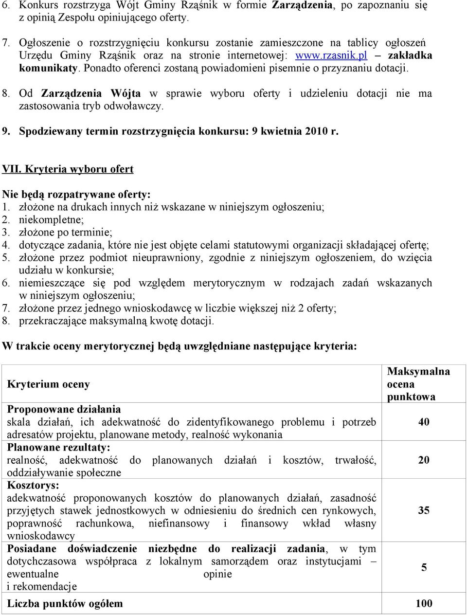 Ponadto oferenci zostaną powiadomieni pisemnie o przyznaniu dotacji. 8. Od Zarządzenia Wójta w sprawie wyboru oferty i udzieleniu dotacji nie ma zastosowania tryb odwoławczy. 9.