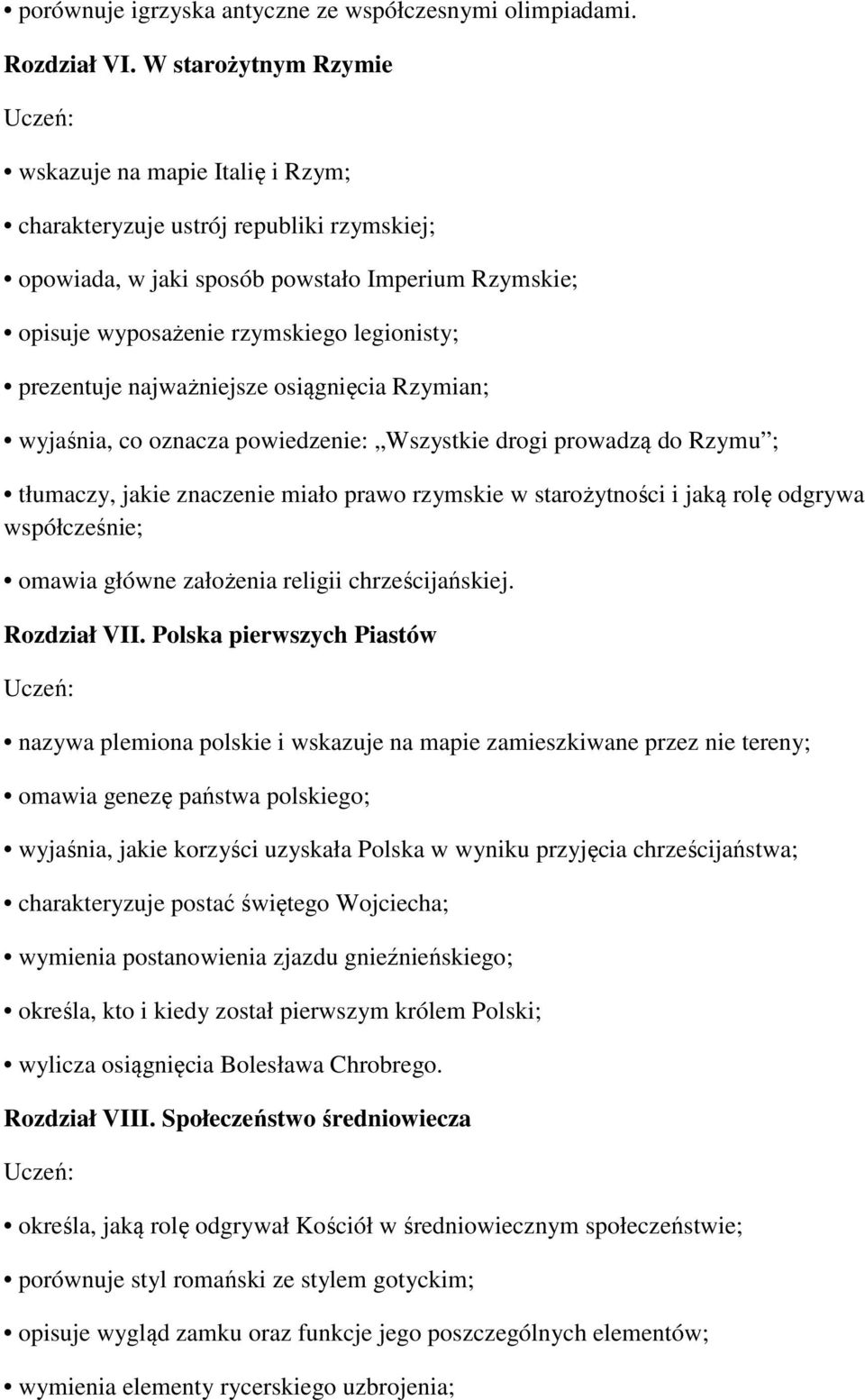 prezentuje najważniejsze osiągnięcia Rzymian; wyjaśnia, co oznacza powiedzenie: Wszystkie drogi prowadzą do Rzymu ; tłumaczy, jakie znaczenie miało prawo rzymskie w starożytności i jaką rolę odgrywa