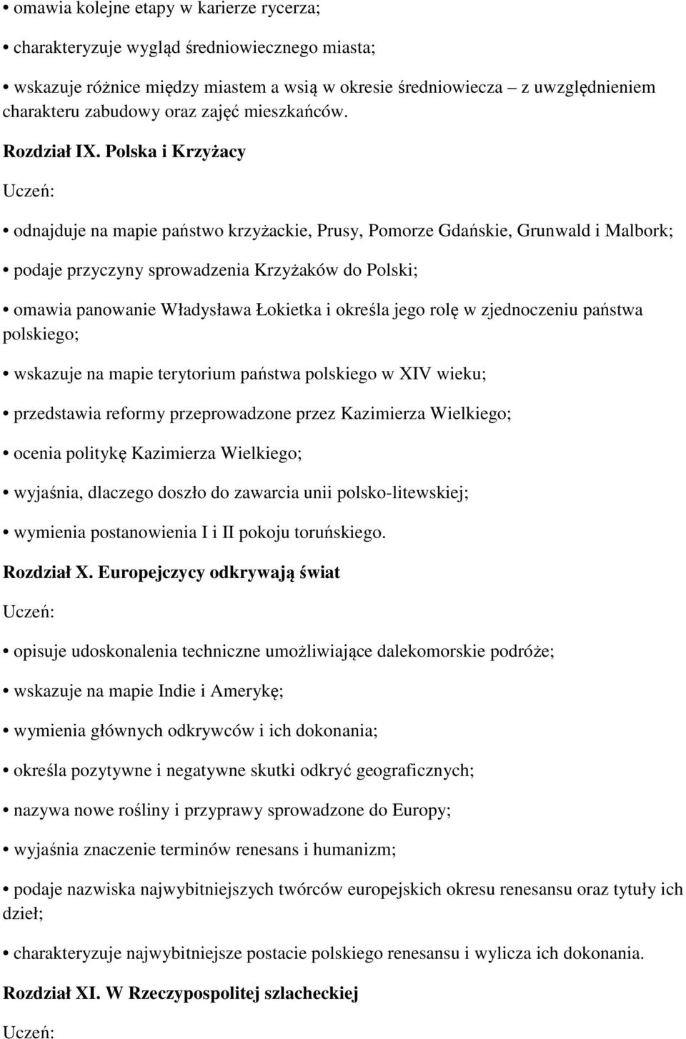 Polska i Krzyżacy odnajduje na mapie państwo krzyżackie, Prusy, Pomorze Gdańskie, Grunwald i Malbork; podaje przyczyny sprowadzenia Krzyżaków do Polski; omawia panowanie Władysława Łokietka i określa