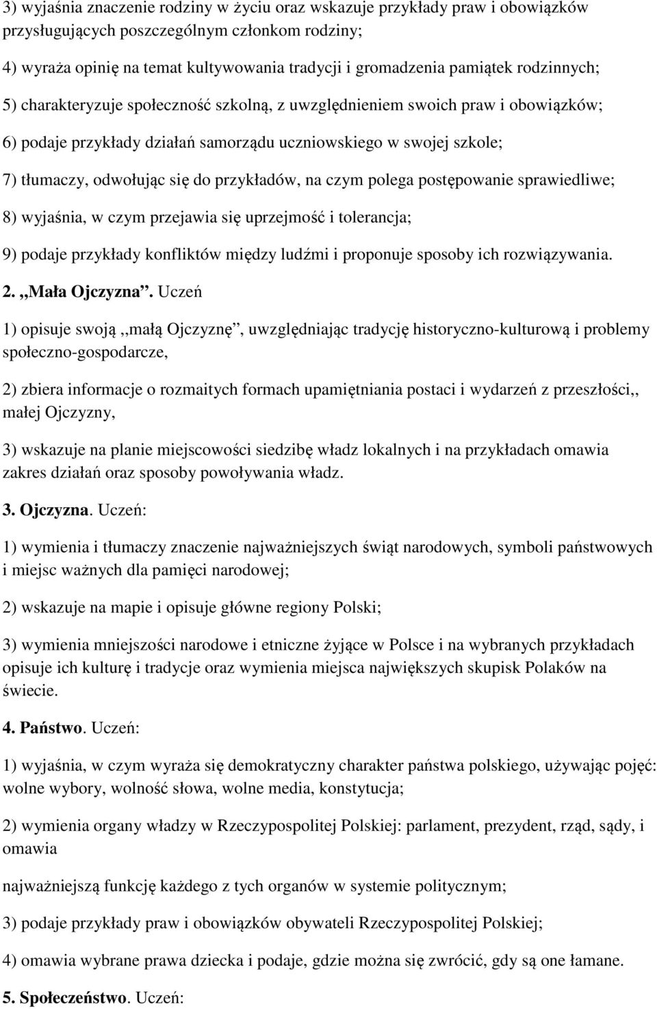 przykładów, na czym polega postępowanie sprawiedliwe; 8) wyjaśnia, w czym przejawia się uprzejmość i tolerancja; 9) podaje przykłady konfliktów między ludźmi i proponuje sposoby ich rozwiązywania. 2.