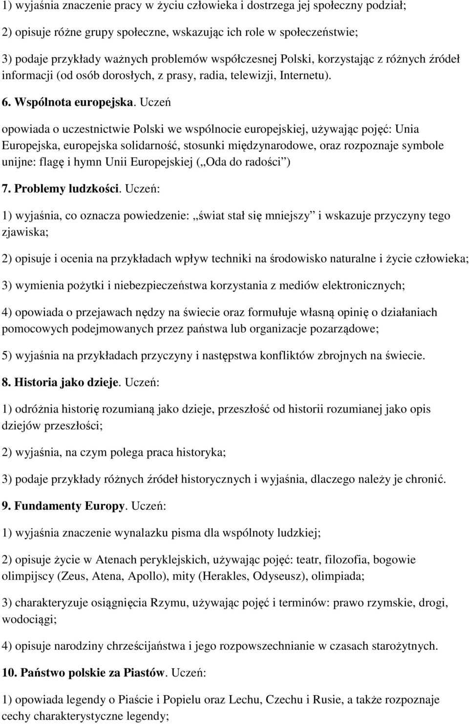 Uczeń opowiada o uczestnictwie Polski we wspólnocie europejskiej, używając pojęć: Unia Europejska, europejska solidarność, stosunki międzynarodowe, oraz rozpoznaje symbole unijne: flagę i hymn Unii