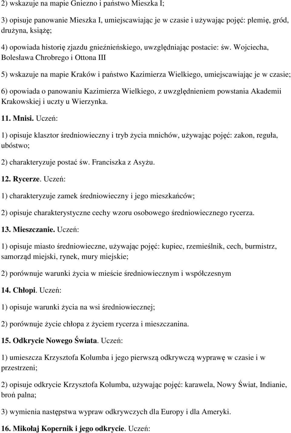 Wojciecha, Bolesława Chrobrego i Ottona III 5) wskazuje na mapie Kraków i państwo Kazimierza Wielkiego, umiejscawiając je w czasie; 6) opowiada o panowaniu Kazimierza Wielkiego, z uwzględnieniem