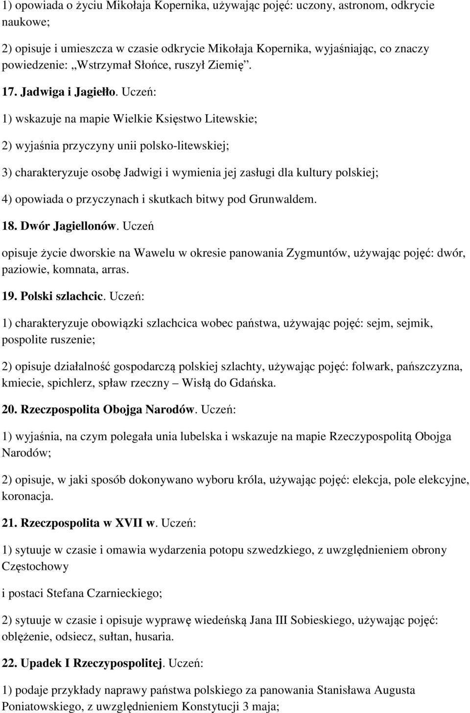 1) wskazuje na mapie Wielkie Księstwo Litewskie; 2) wyjaśnia przyczyny unii polsko-litewskiej; 3) charakteryzuje osobę Jadwigi i wymienia jej zasługi dla kultury polskiej; 4) opowiada o przyczynach i