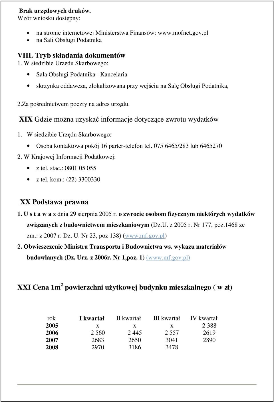 XIX Gdzie moŝna uzyskać informacje dotyczące zwrotu wydatków 1. W siedzibie Urzędu Skarbowego: Osoba kontaktowa pokój 16 parter-telefon tel. 075 6465/283 lub 6465270 2.