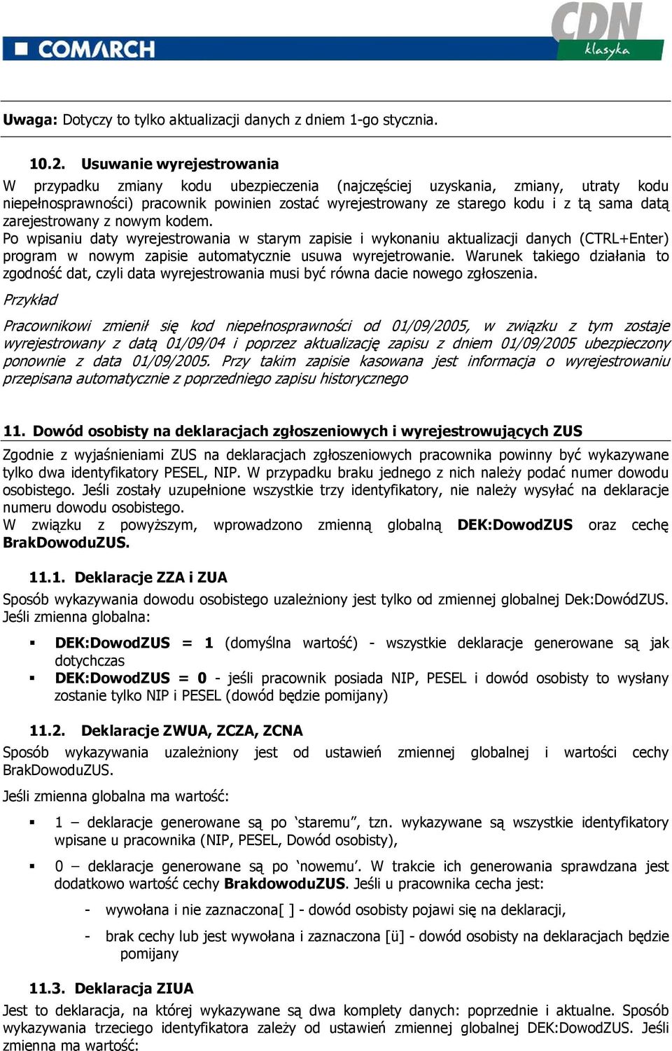 datą zarejestrowany z nowym kodem. Po wpisaniu daty wyrejestrowania w starym zapisie i wykonaniu aktualizacji danych (CTRL+Enter) program w nowym zapisie automatycznie usuwa wyrejetrowanie.