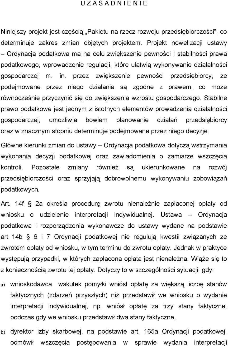 przez zwiększenie pewności przedsiębiorcy, że podejmowane przez niego działania są zgodne z prawem, co może równocześnie przyczynić się do zwiększenia wzrostu gospodarczego.