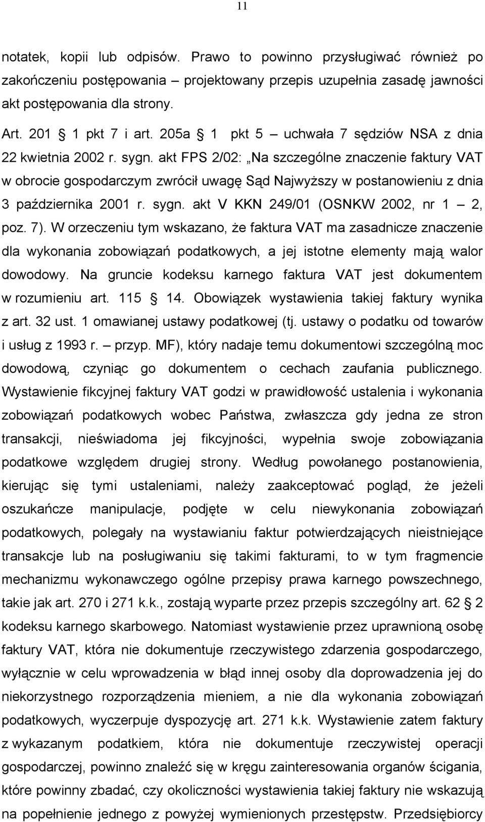 akt FPS 2/02: Na szczególne znaczenie faktury VAT w obrocie gospodarczym zwrócił uwagę Sąd Najwyższy w postanowieniu z dnia 3 października 2001 r. sygn. akt V KKN 249/01 (OSNKW 2002, nr 1 2, poz. 7).