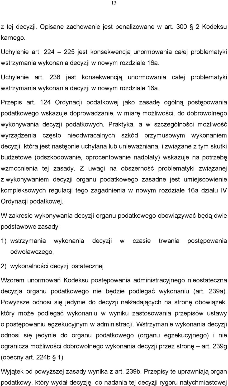 238 jest konsekwencją unormowania całej problematyki wstrzymania wykonania decyzji w nowym rozdziale 16a. Przepis art.