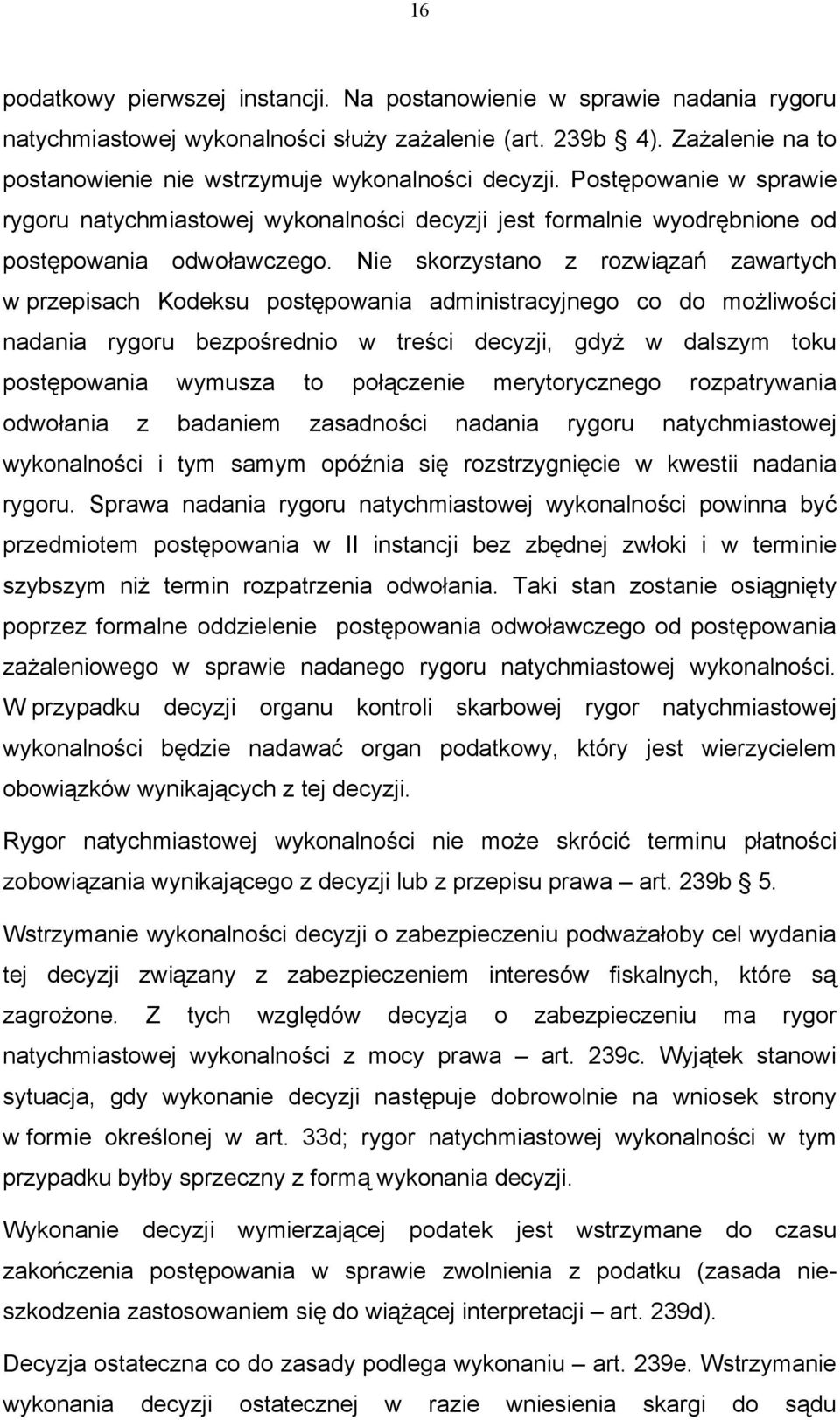 Nie skorzystano z rozwiązań zawartych w przepisach Kodeksu postępowania administracyjnego co do możliwości nadania rygoru bezpośrednio w treści decyzji, gdyż w dalszym toku postępowania wymusza to
