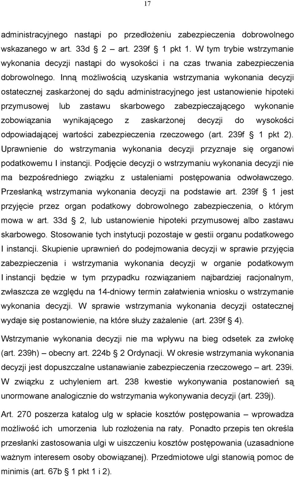 Inną możliwością uzyskania wstrzymania wykonania decyzji ostatecznej zaskarżonej do sądu administracyjnego jest ustanowienie hipoteki przymusowej lub zastawu skarbowego zabezpieczającego wykonanie