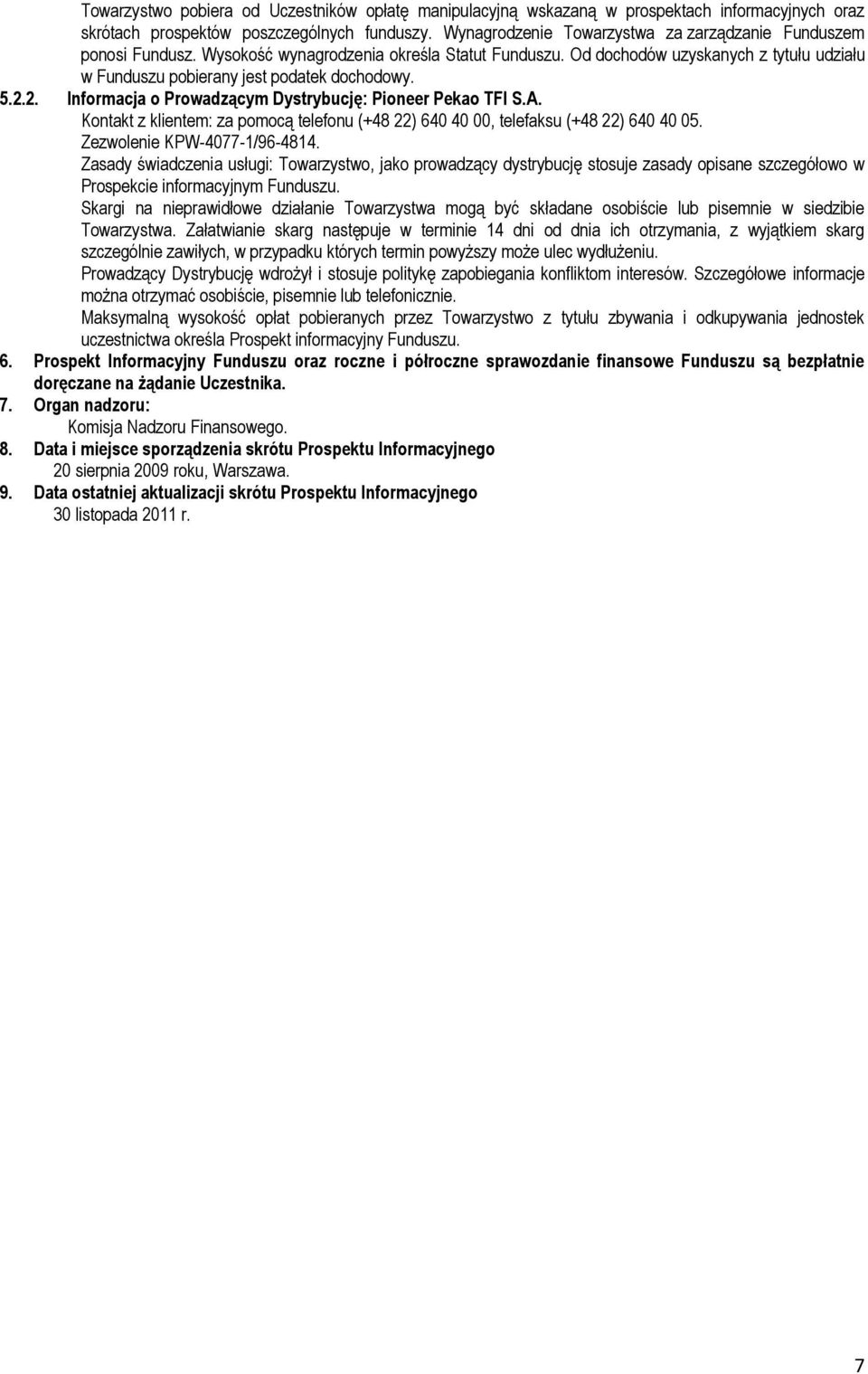 5.2.2. Informacja o Prowadzącym Dystrybucję: Pioneer Pekao TFI S.A. Kontakt z klientem: za pomocą telefonu (+48 22) 640 40 00, telefaksu (+48 22) 640 40 05. Zezwolenie KPW-4077-1/96-4814.