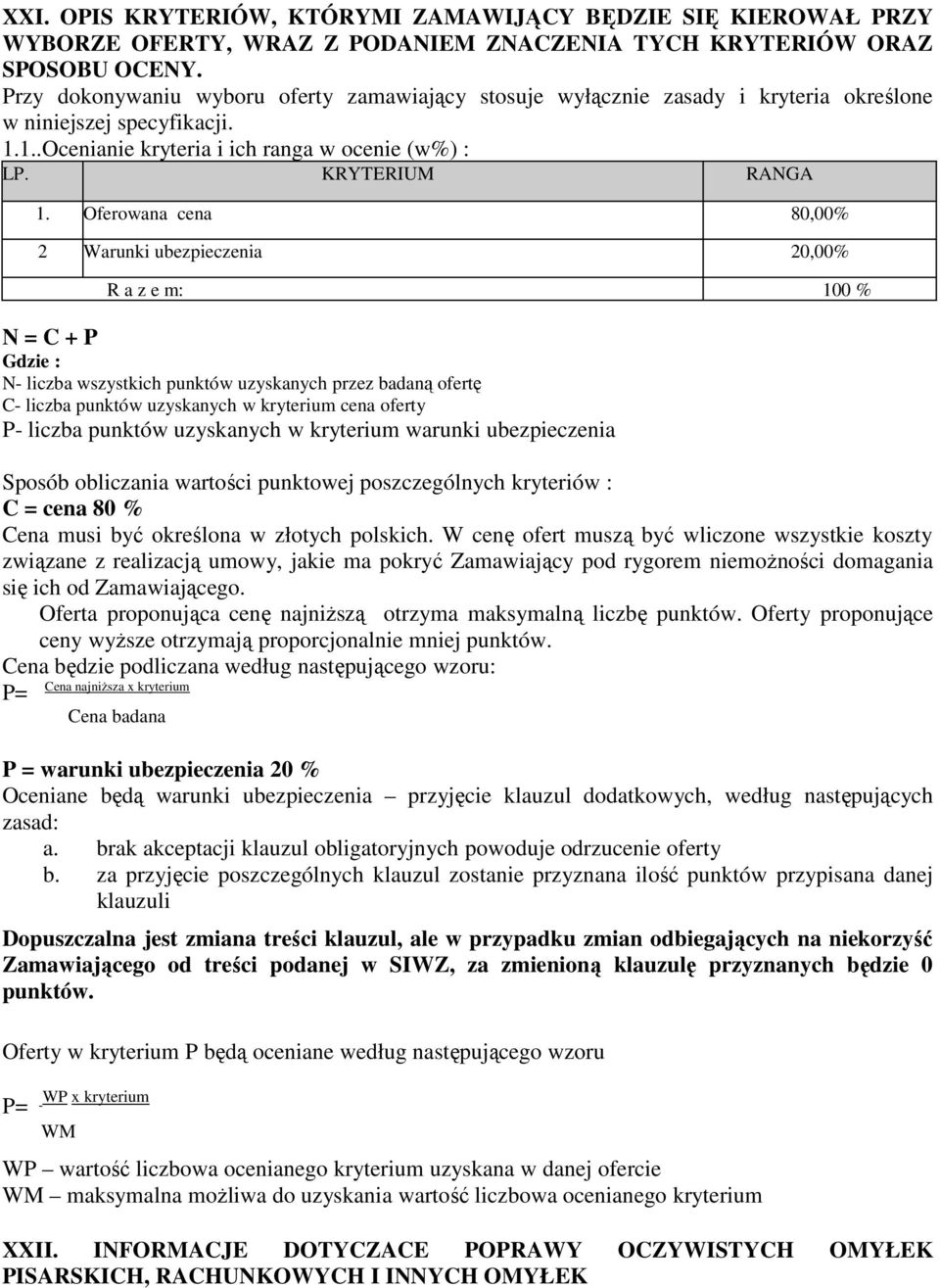 Oferowana cena 80,00% 2 Warunki ubezpieczenia 20,00% R a z e m: 100 % N = C + P Gdzie : N- liczba wszystkich punktów uzyskanych przez badaną ofertę C- liczba punktów uzyskanych w kryterium cena