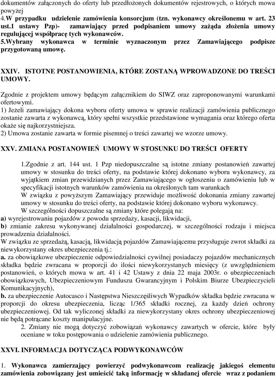Wybrany wykonawca w terminie wyznaczonym przez Zamawiającego podpisze przygotowaną umowę. XXIV. ISTOTNE POSTANOWIENIA, KTÓRE ZOSTANĄ WPROWADZONE DO TREŚCI UMOWY.