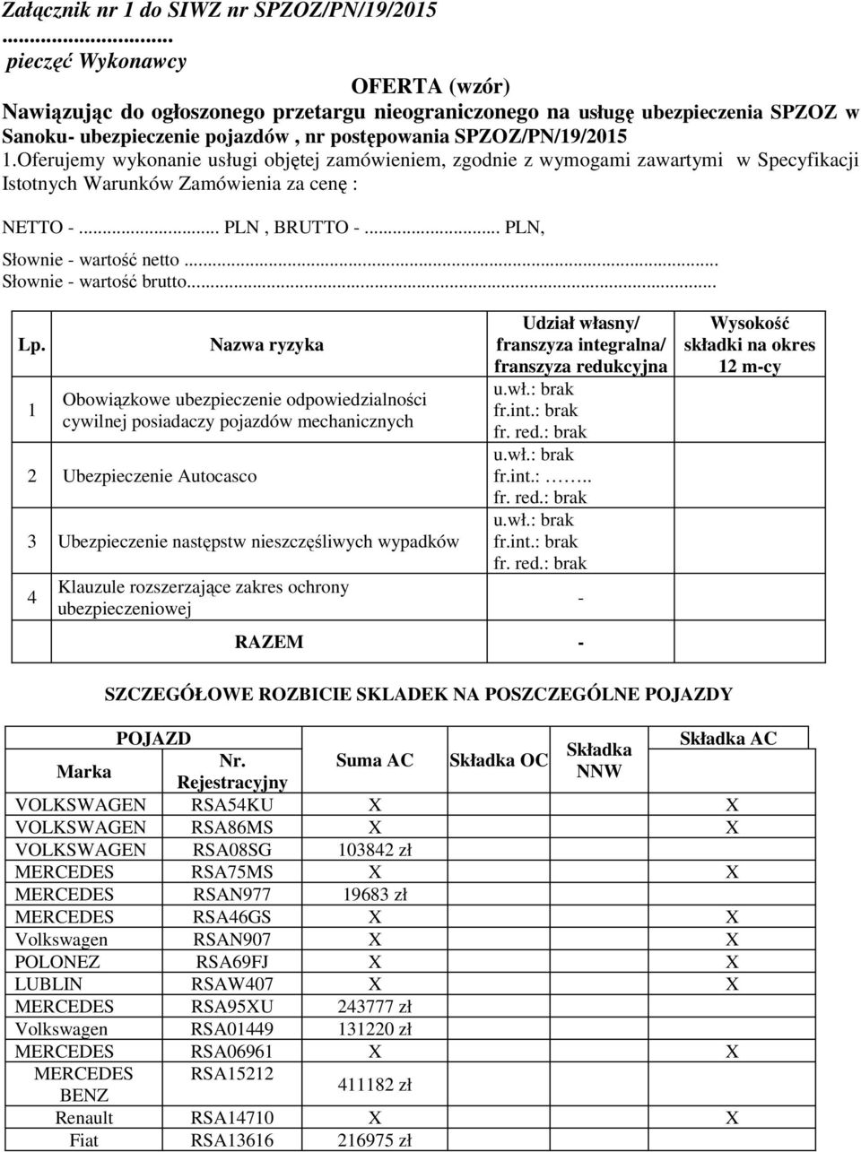 Oferujemy wykonanie usługi objętej zamówieniem, zgodnie z wymogami zawartymi w Specyfikacji Istotnych Warunków Zamówienia za cenę : NETTO -... PLN, BRUTTO -... PLN, Słownie - wartość netto.