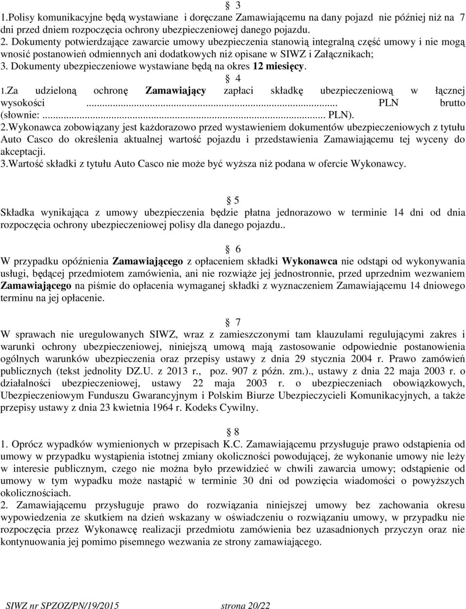 Dokumenty ubezpieczeniowe wystawiane będą na okres 12 miesięcy. 4 1.Za udzieloną ochronę Zamawiający zapłaci składkę ubezpieczeniową w łącznej wysokości... PLN brutto (słownie:... PLN). 2.