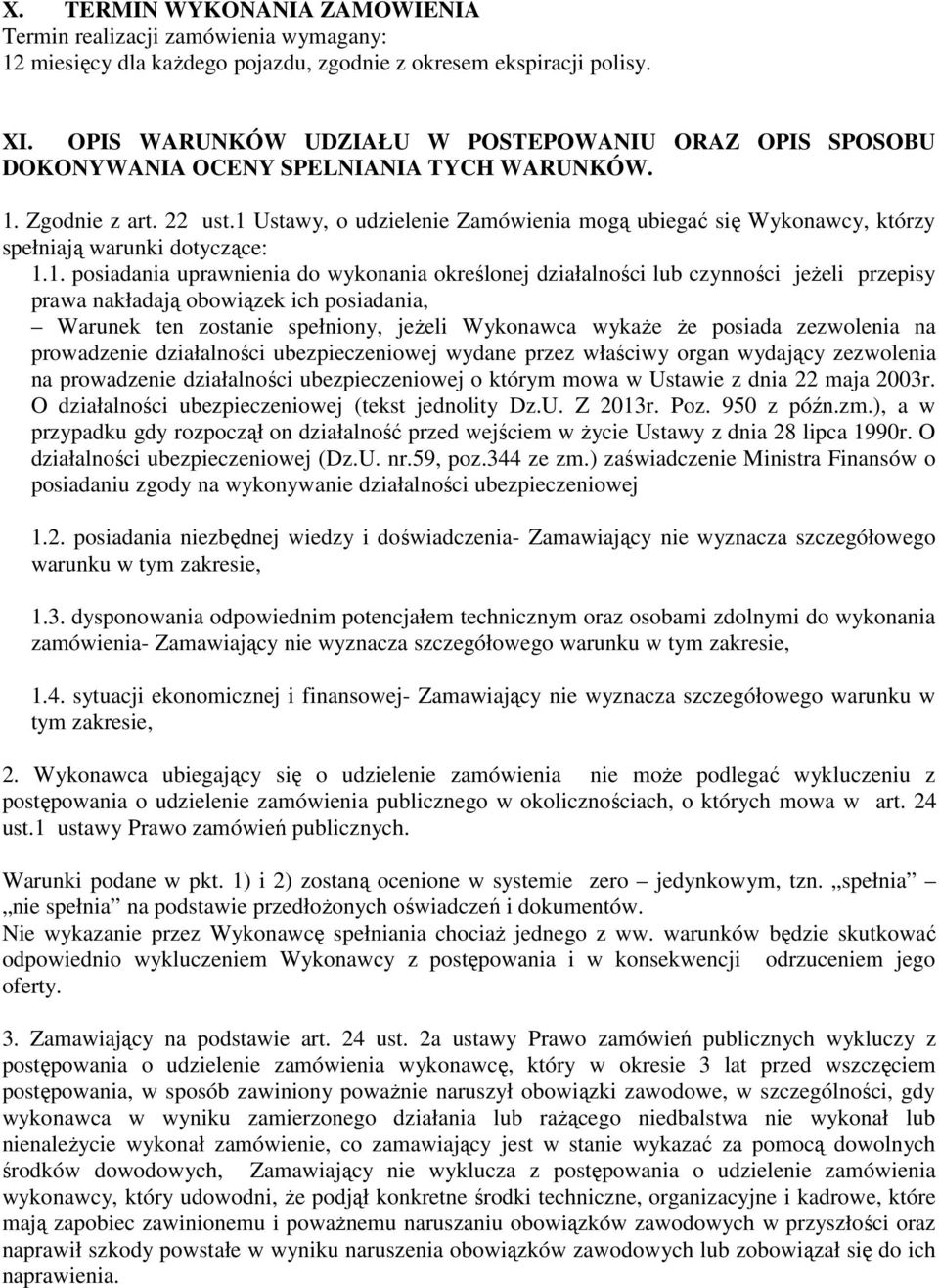 1 Ustawy, o udzielenie Zamówienia mogą ubiegać się Wykonawcy, którzy spełniają warunki dotyczące: 1.1. posiadania uprawnienia do wykonania określonej działalności lub czynności jeżeli przepisy prawa