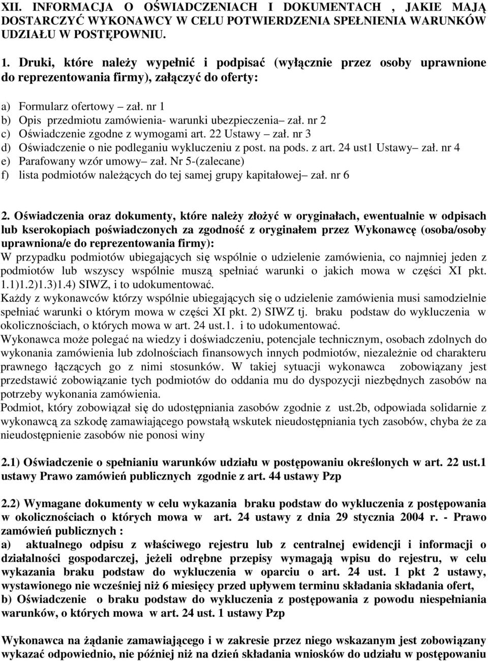 nr 1 b) Opis przedmiotu zamówienia- warunki ubezpieczenia zał. nr 2 c) Oświadczenie zgodne z wymogami art. 22 Ustawy zał. nr 3 d) Oświadczenie o nie podleganiu wykluczeniu z post. na pods. z art.