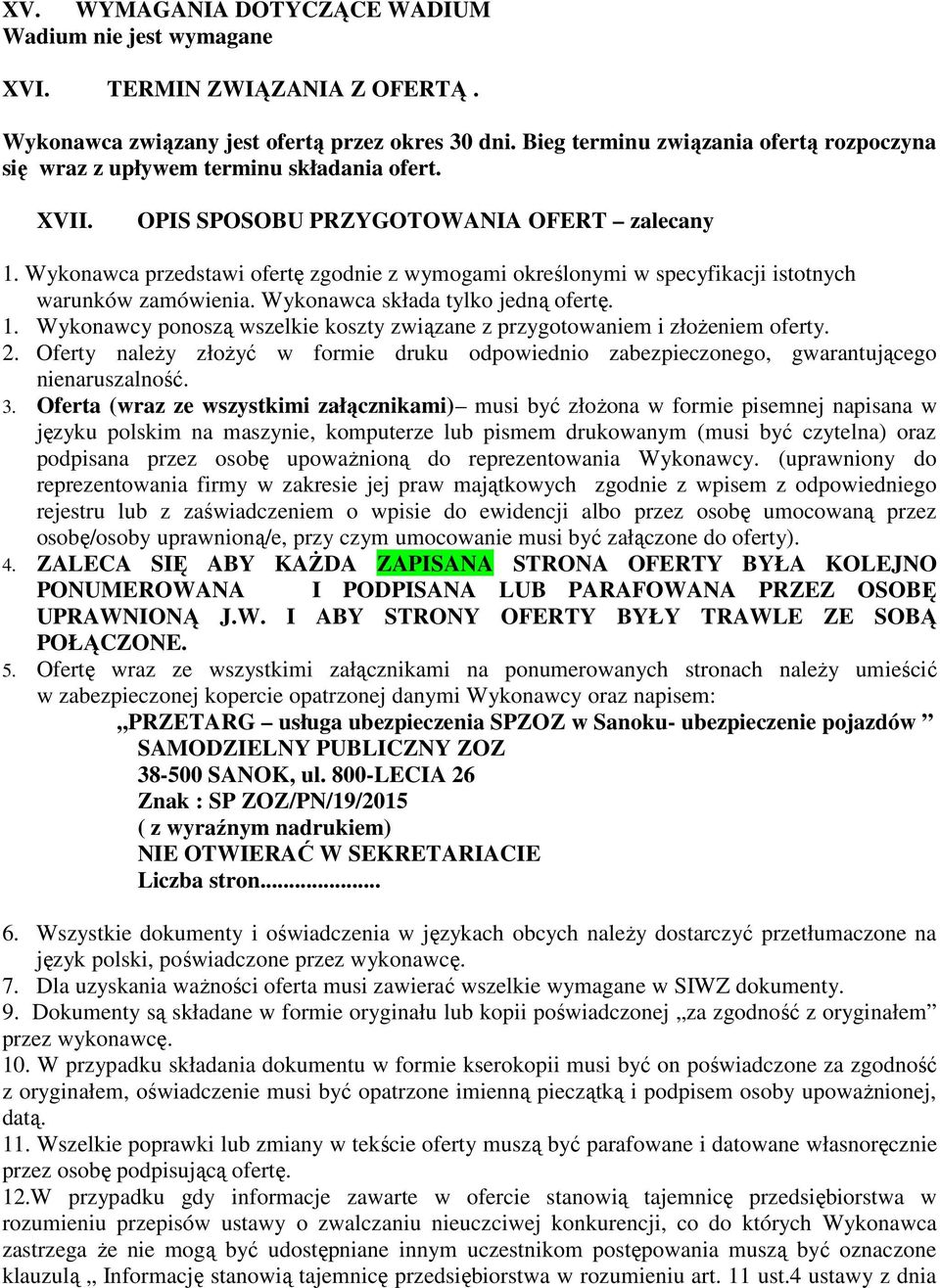 Wykonawca przedstawi ofertę zgodnie z wymogami określonymi w specyfikacji istotnych warunków zamówienia. Wykonawca składa tylko jedną ofertę. 1.