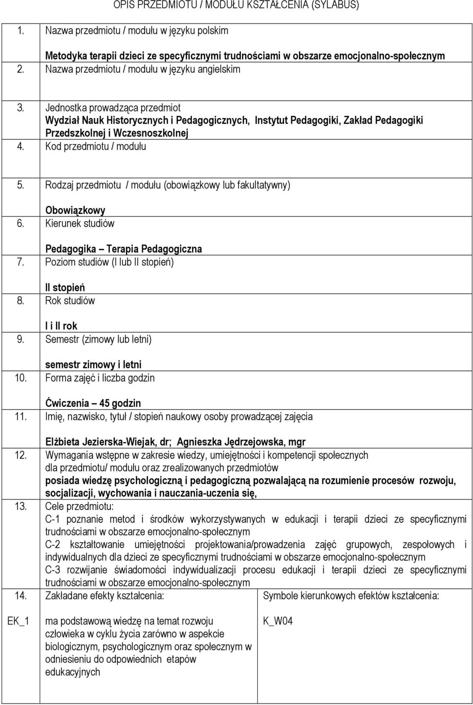 Kod przedmiotu / modułu 5. Rodzaj przedmiotu / modułu (obowiązkowy lub fakultatywny) Obowiązkowy 6. Kierunek studiów Pedagogika Terapia Pedagogiczna 7. Poziom studiów (I lub II stopień) II stopień 8.