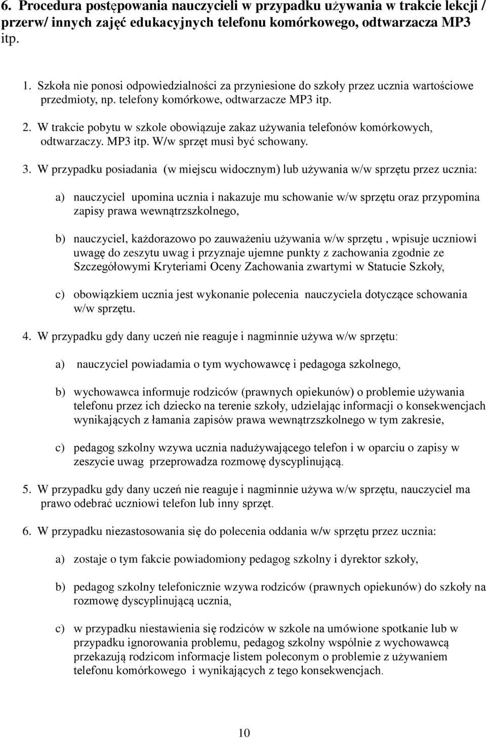 W trakcie pobytu w szkole obowiązuje zakaz używania telefonów komórkowych, odtwarzaczy. MP3 itp. W/w sprzęt musi być schowany. 3.