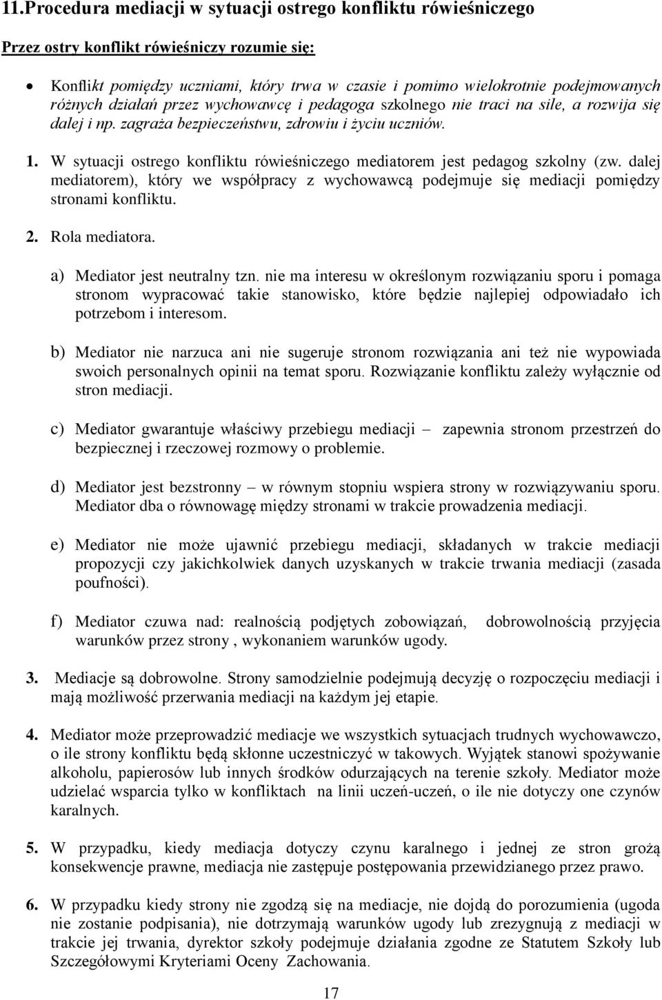 W sytuacji ostrego konfliktu rówieśniczego mediatorem jest pedagog szkolny (zw. dalej mediatorem), który we współpracy z wychowawcą podejmuje się mediacji pomiędzy stronami konfliktu. 2.