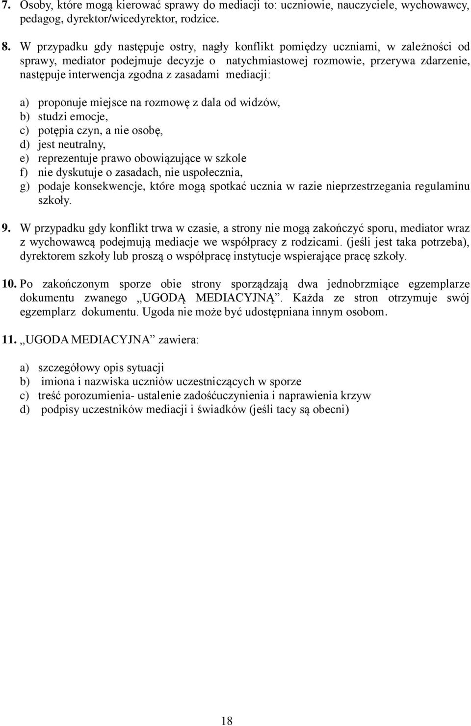 zasadami mediacji: a) proponuje miejsce na rozmowę z dala od widzów, b) studzi emocje, c) potępia czyn, a nie osobę, d) jest neutralny, e) reprezentuje prawo obowiązujące w szkole f) nie dyskutuje o