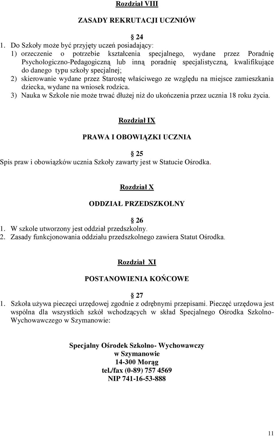 danego typu szkoły specjalnej; 2) skierowanie wydane przez Starostę właściwego ze względu na miejsce zamieszkania dziecka, wydane na wniosek rodzica.