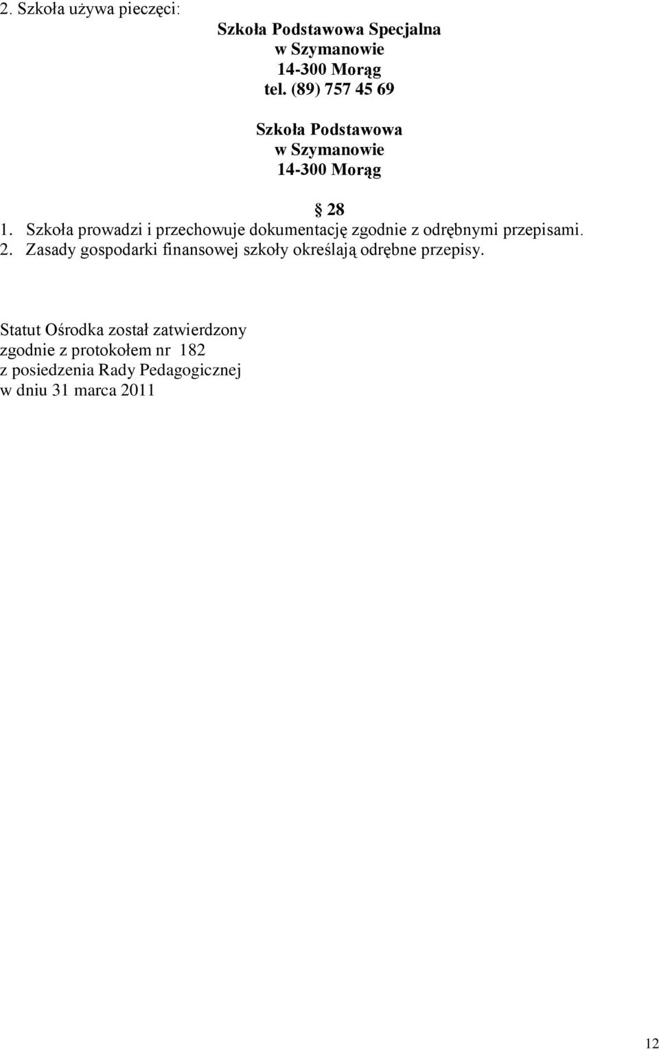 Szkoła prowadzi i przechowuje dokumentację zgodnie z odrębnymi przepisami. 2.