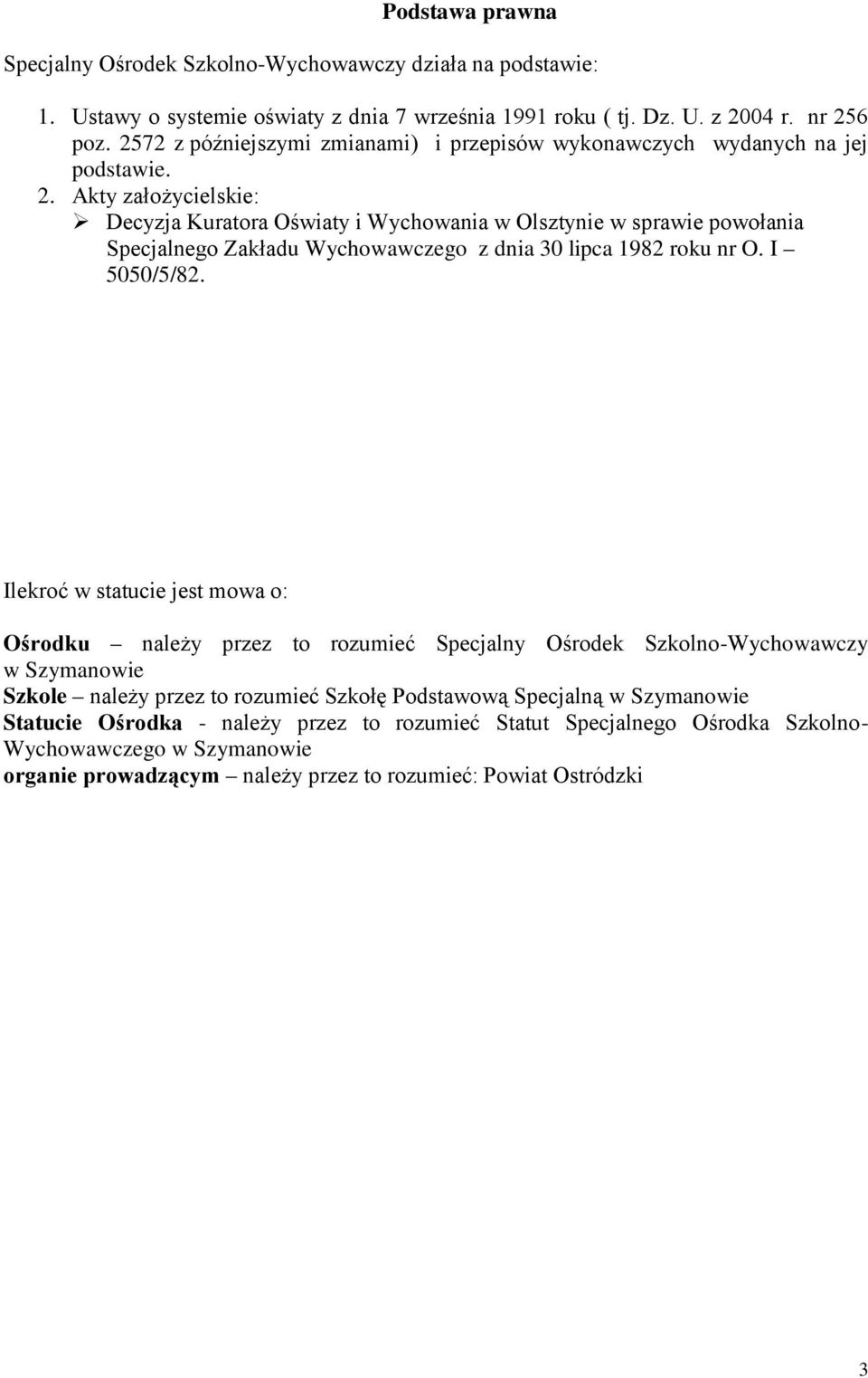 Akty założycielskie: Decyzja Kuratora Oświaty i Wychowania w Olsztynie w sprawie powołania Specjalnego Zakładu Wychowawczego z dnia 30 lipca 1982 roku nr O. I 5050/5/82.