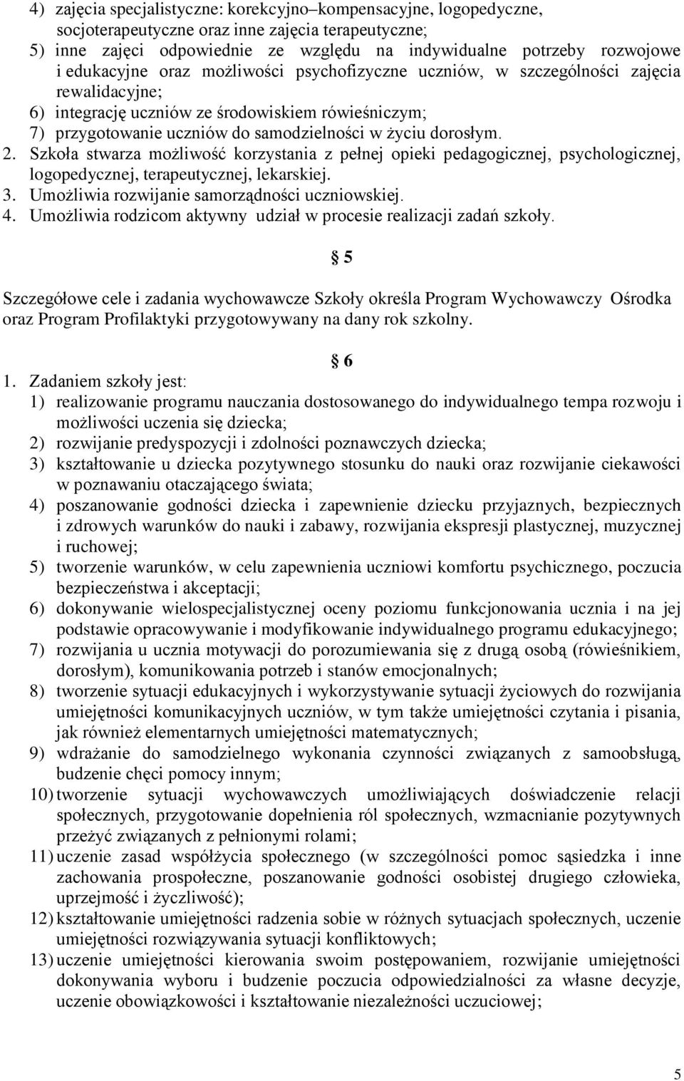 dorosłym. 2. Szkoła stwarza możliwość korzystania z pełnej opieki pedagogicznej, psychologicznej, logopedycznej, terapeutycznej, lekarskiej. 3. Umożliwia rozwijanie samorządności uczniowskiej. 4.