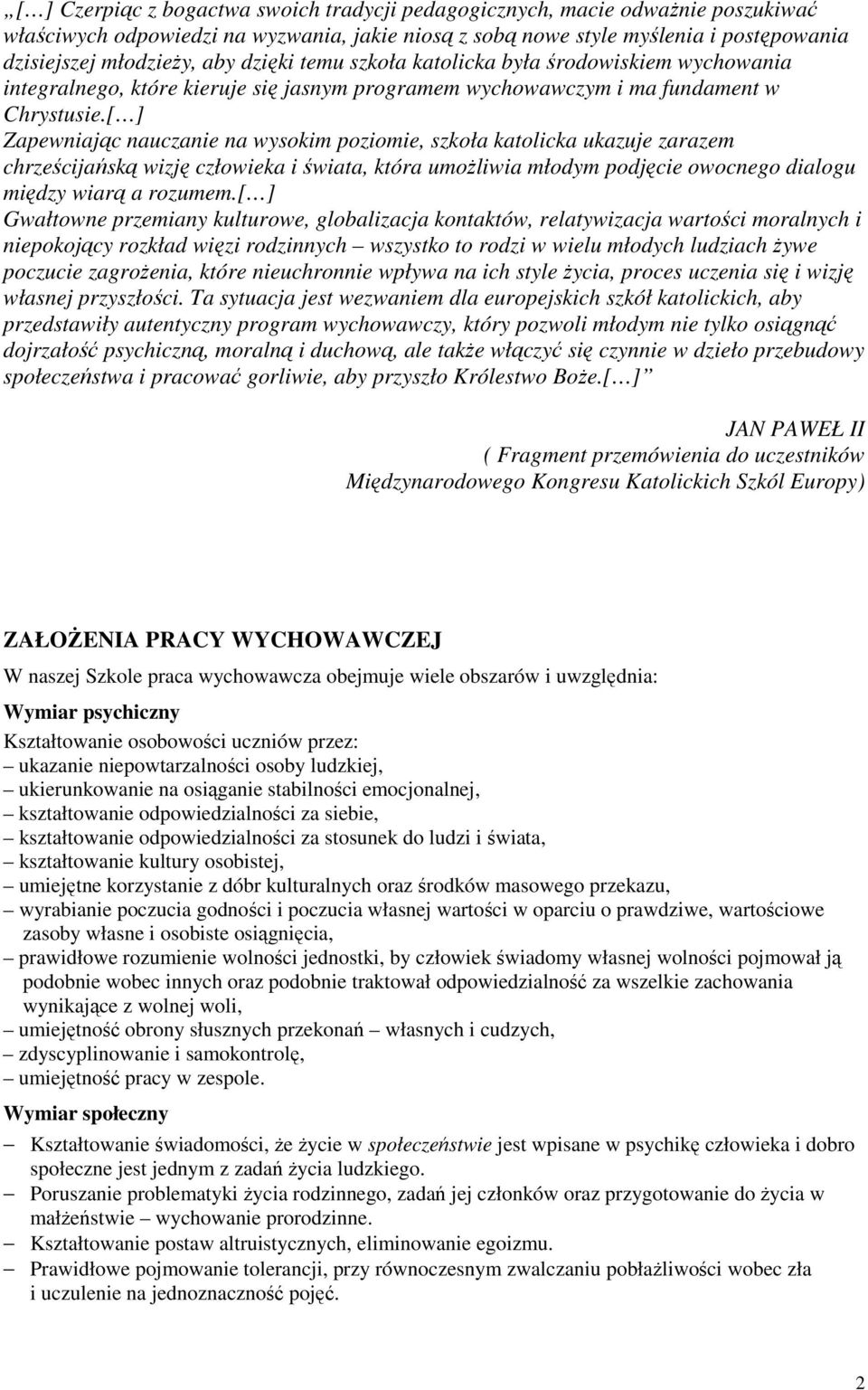 [ ] Zapewniając nauczanie na wysokim poziomie, szkoła katolicka ukazuje zarazem chrześcijańską wizję człowieka i świata, która umoŝliwia młodym podjęcie owocnego dialogu między wiarą a rozumem.