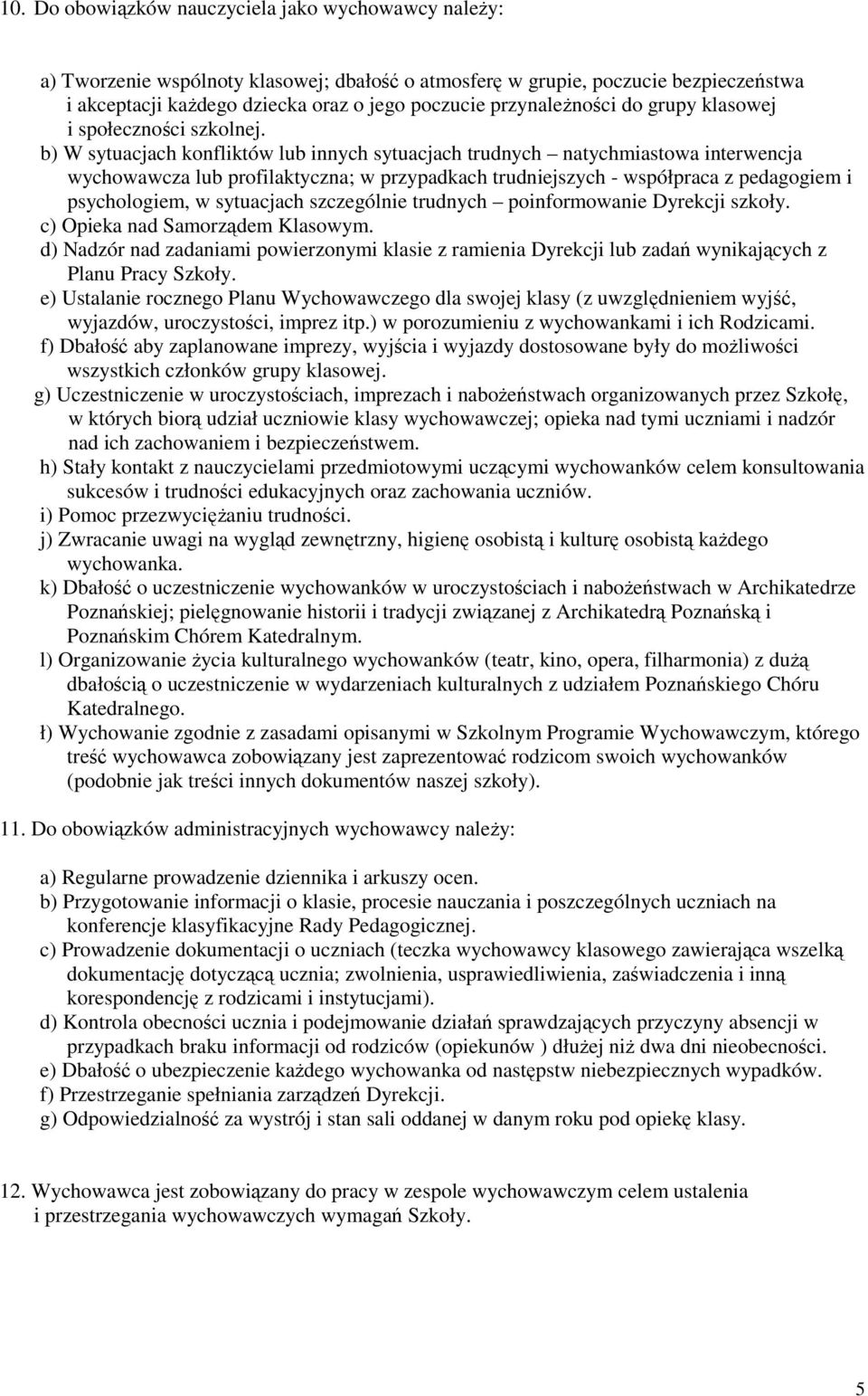 b) W sytuacjach konfliktów lub innych sytuacjach trudnych natychmiastowa interwencja wychowawcza lub profilaktyczna; w przypadkach trudniejszych - współpraca z pedagogiem i psychologiem, w sytuacjach