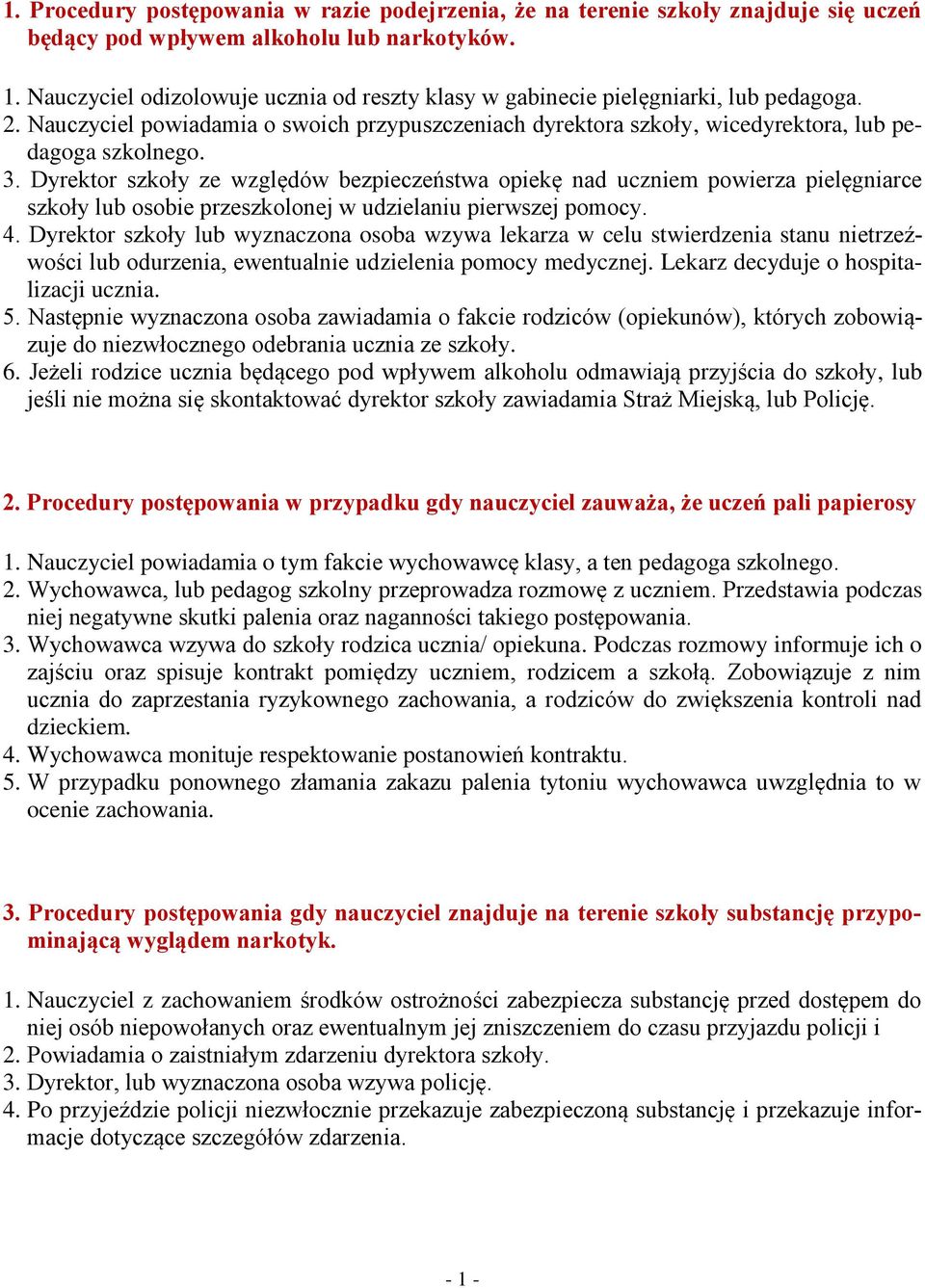 Dyrektor szkoły ze względów bezpieczeństwa opiekę nad uczniem powierza pielęgniarce szkoły lub osobie przeszkolonej w udzielaniu pierwszej pomocy. 4.