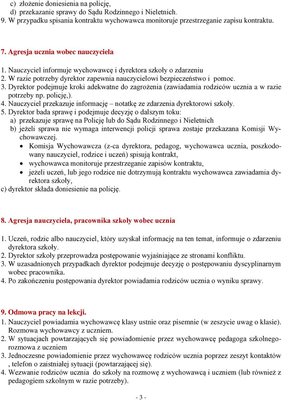Dyrektor podejmuje kroki adekwatne do zagrożenia (zawiadamia rodziców ucznia a w razie potrzeby np. policję,). 4. Nauczyciel przekazuje informację notatkę ze zdarzenia dyrektorowi szkoły. 5.