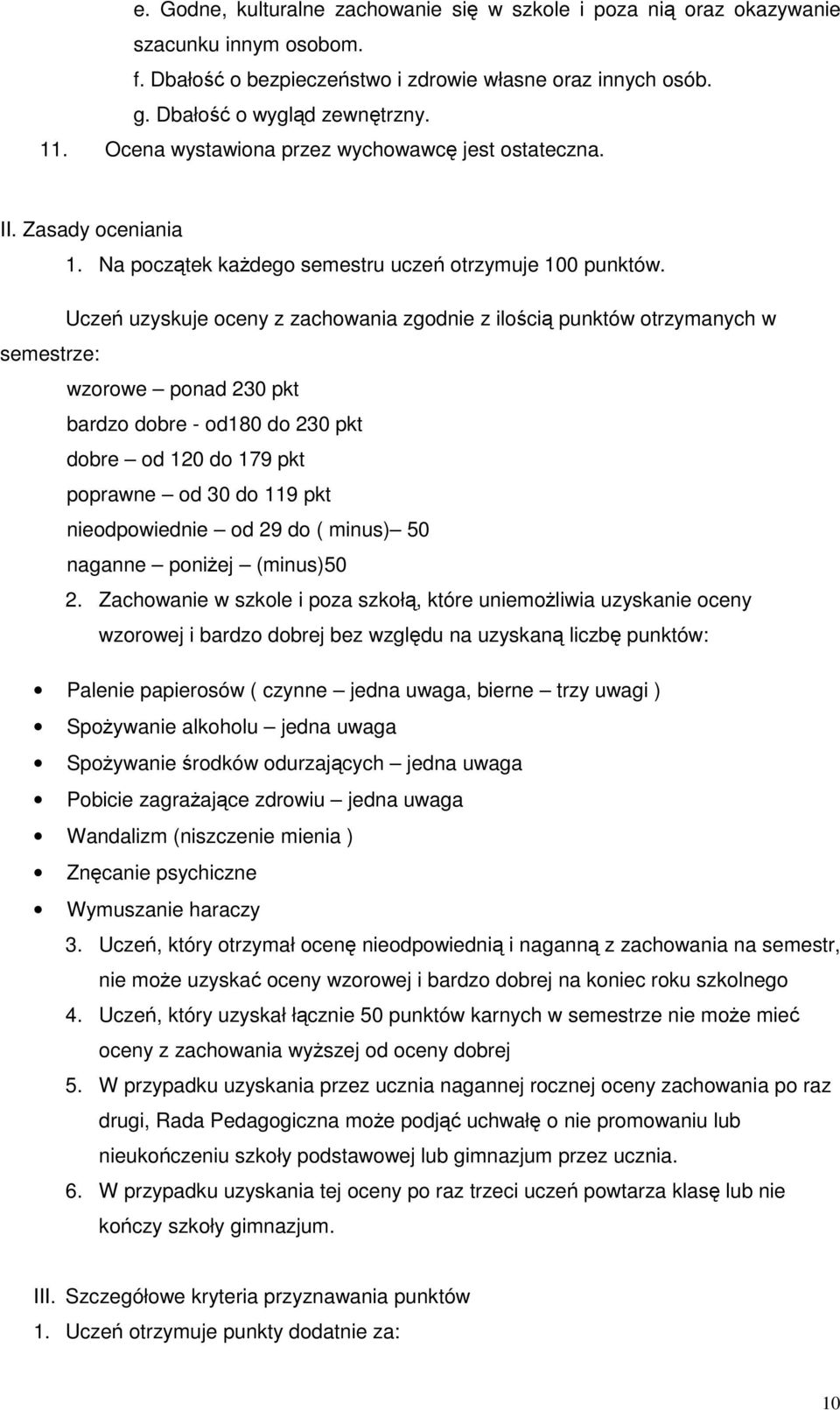Ucze uzyskuje oceny z zachowania zgodnie z iloci punktów otrzymanych w semestrze: wzorowe ponad 230 pkt bardzo dobre - od180 do 230 pkt dobre od 120 do 179 pkt poprawne od 30 do 119 pkt