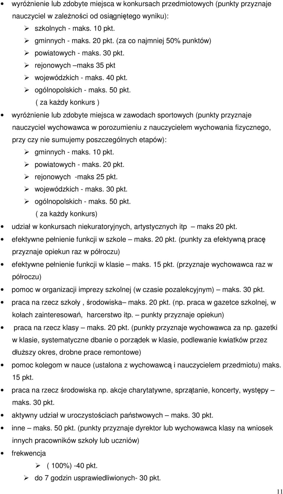 ( za kady konkurs ) wyrónienie lub zdobyte miejsca w zawodach sportowych (punkty przyznaje nauczyciel wychowawca w porozumieniu z nauczycielem wychowania fizycznego, przy czy nie sumujemy