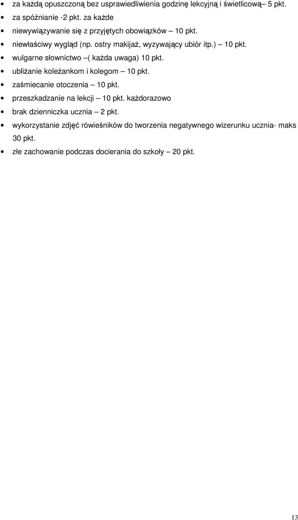 wulgarne słownictwo ( kada uwaga) 10 pkt. ublianie koleankom i kolegom 10 pkt. zamiecanie otoczenia 10 pkt.