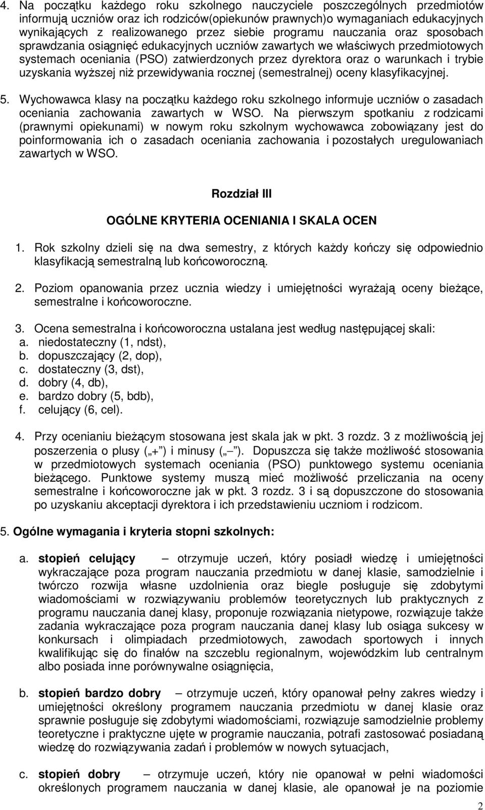 uzyskania wyszej ni przewidywania rocznej (semestralnej) oceny klasyfikacyjnej. 5. Wychowawca klasy na pocztku kadego roku szkolnego informuje uczniów o zasadach oceniania zachowania zawartych w WSO.