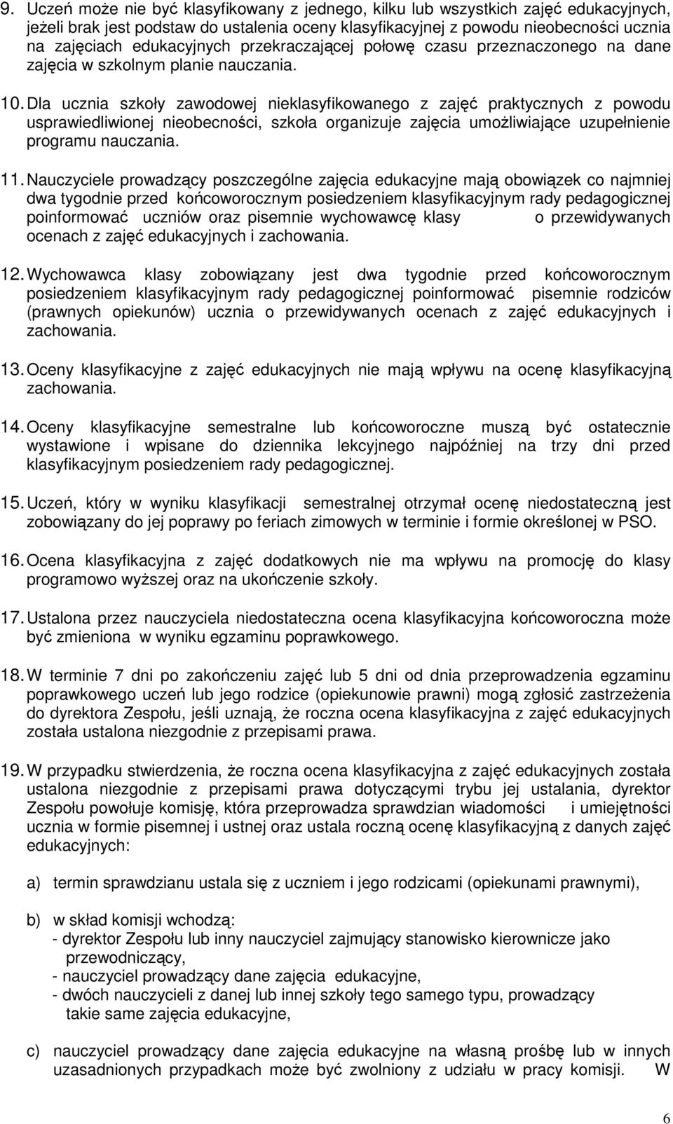 Dla ucznia szkoły zawodowej nieklasyfikowanego z zaj praktycznych z powodu usprawiedliwionej nieobecnoci, szkoła organizuje zajcia umoliwiajce uzupełnienie programu nauczania. 11.