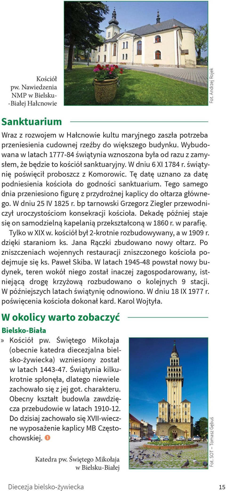 Tę datę uznano za datę podniesienia kościoła do godności sanktuarium. Tego samego dnia przeniesiono figurę z przydrożnej kaplicy do ołtarza głównego. W dniu 25 IV 1825 r.