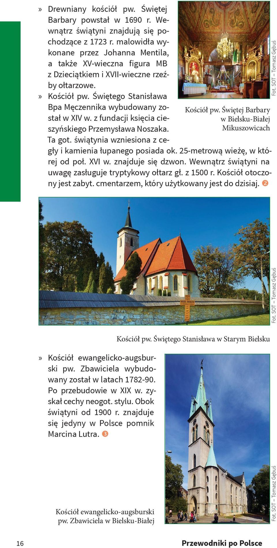 Świętej Barbary stał w XIV w. z fundacji księcia ciew Bielsku-Białej Mikuszowicach szyńskiego Przemysława Noszaka. Ta got. świątynia wzniesiona z cegły i kamienia łupanego posiada ok.