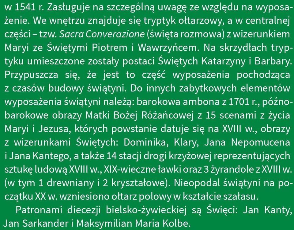 Przypuszcza się, że jest to część wyposażenia pochodząca z czasów budowy świątyni. Do innych zabytkowych elementów wyposażenia świątyni należą: barokowa ambona z 1701 r.